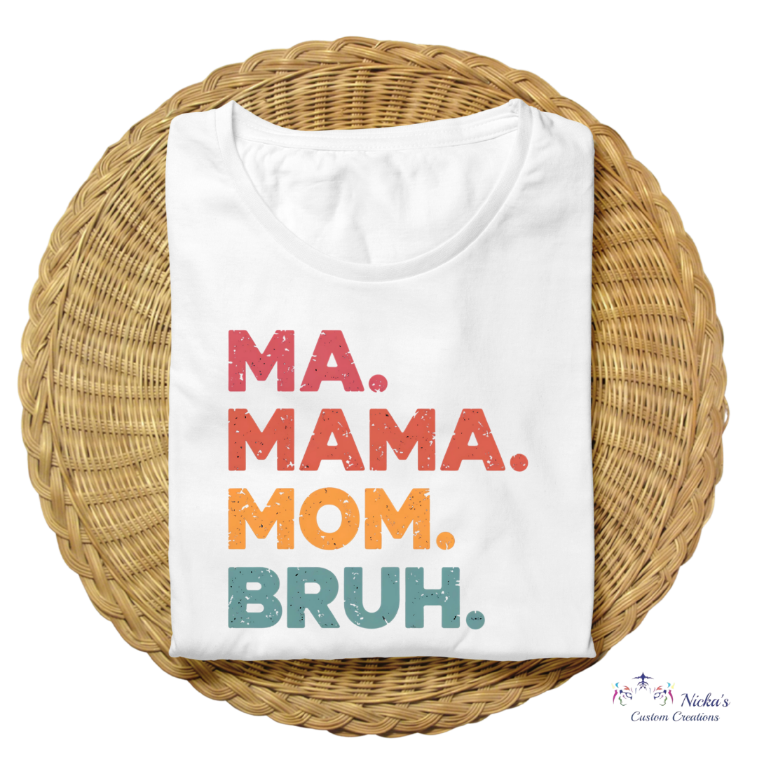 Ma.Mama.Mom.BRUH- T=shirt