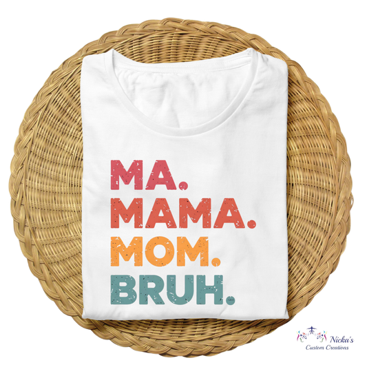 Ma.Mama.Mom.BRUH- T=shirt